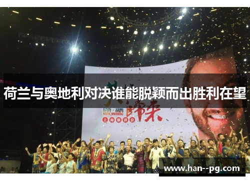 荷兰与奥地利对决谁能脱颖而出胜利在望