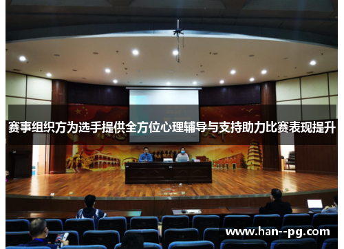 赛事组织方为选手提供全方位心理辅导与支持助力比赛表现提升