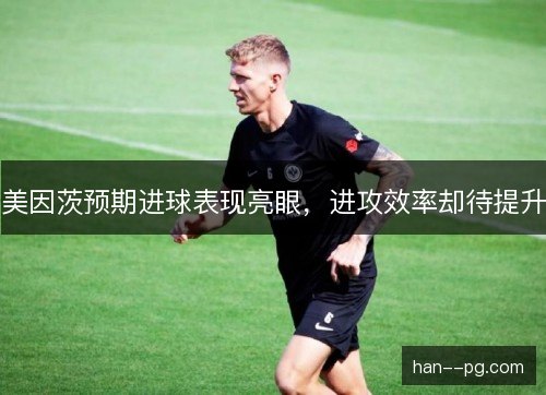 美因茨预期进球表现亮眼，进攻效率却待提升